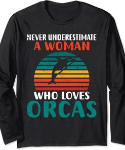 Never underestimate a Woman who loves Orcas Whale Long Sleeve T-Shirt