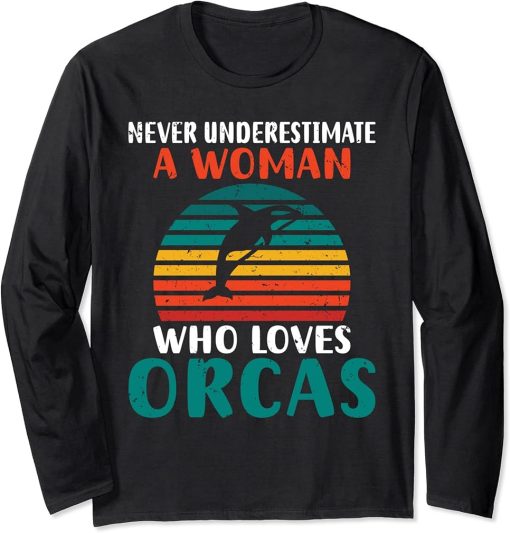 Never underestimate a Woman who loves Orcas Whale Long Sleeve T-Shirt